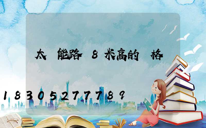太陽能路燈8米高的價格