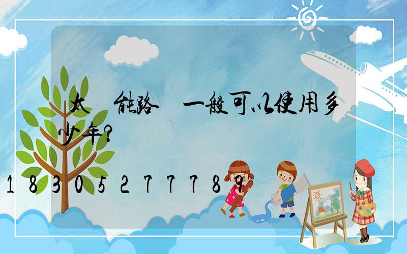 太陽能路燈一般可以使用多少年？