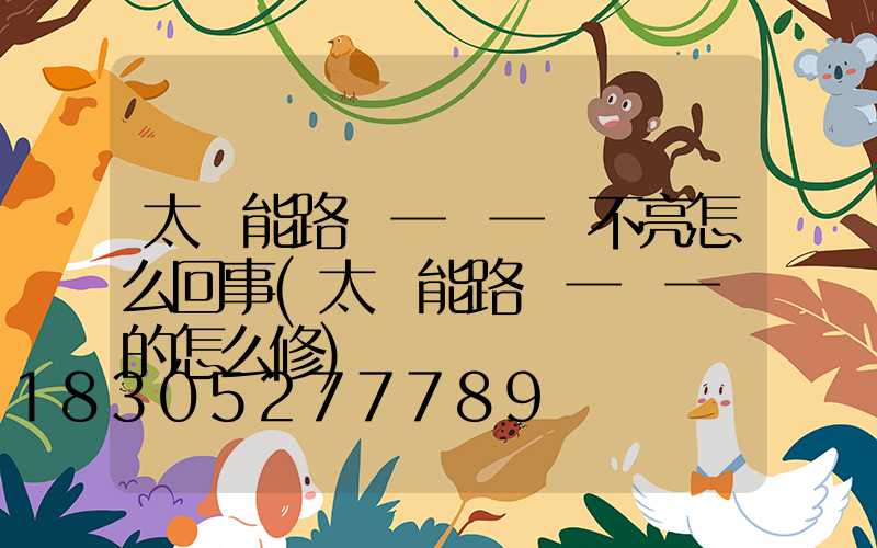 太陽能路燈一閃一閃不亮怎么回事(太陽能路燈一閃一閃的怎么修)