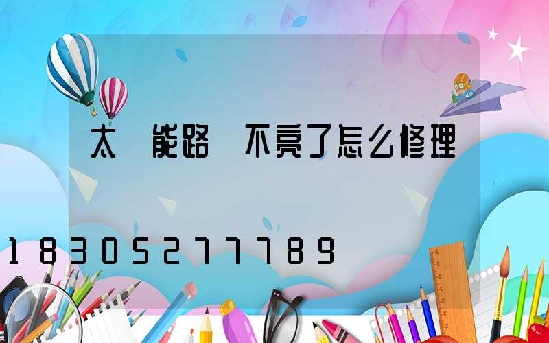 太陽能路燈不亮了怎么修理