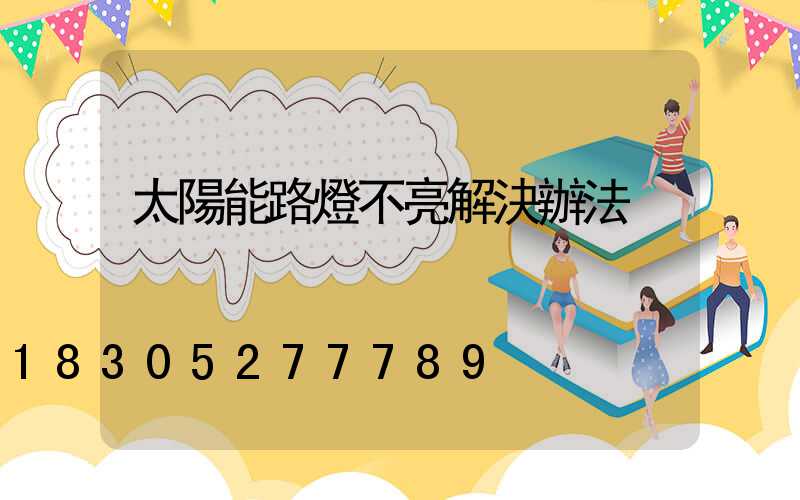 太陽能路燈不亮解決辦法