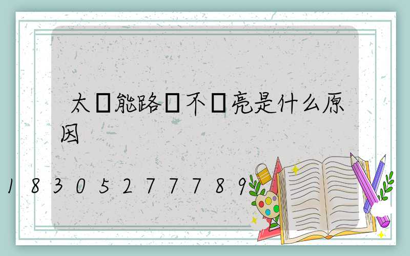 太陽能路燈不夠亮是什么原因