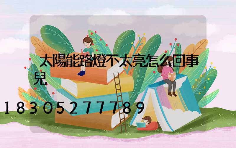 太陽能路燈不太亮怎么回事兒