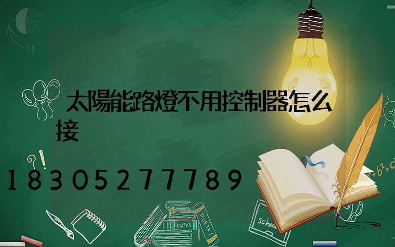 太陽能路燈不用控制器怎么接