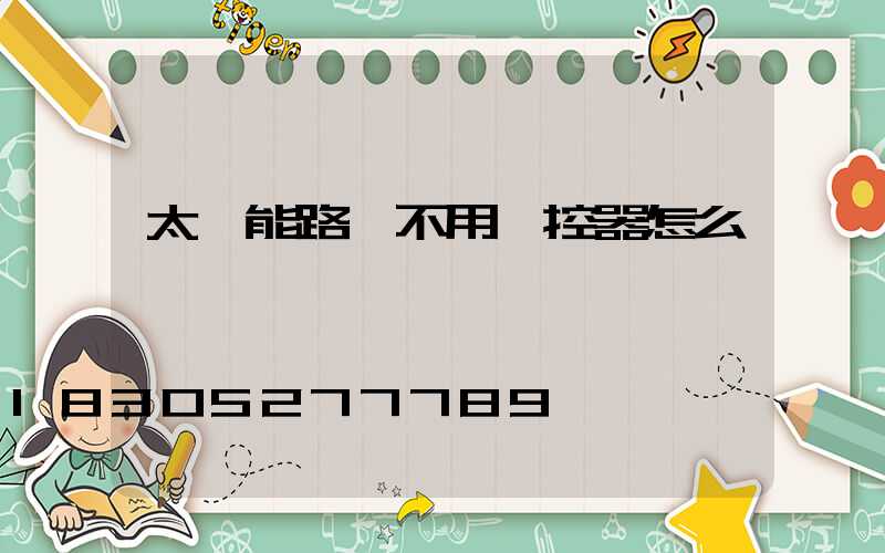 太陽能路燈不用遙控器怎么開燈