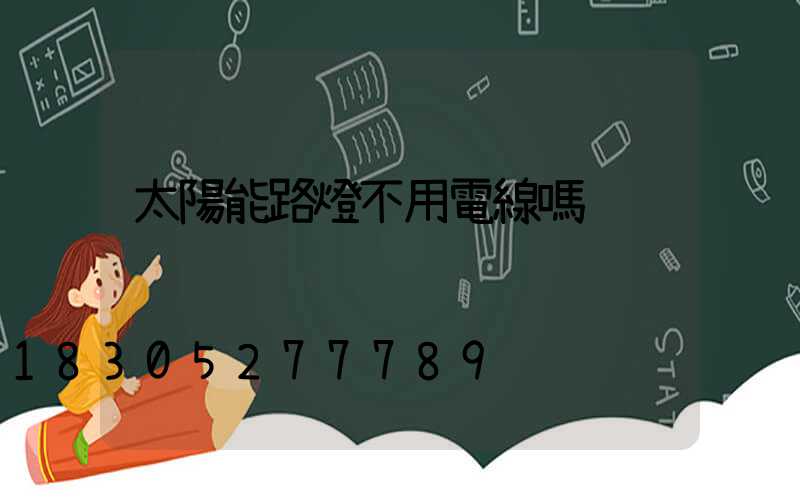 太陽能路燈不用電線嗎