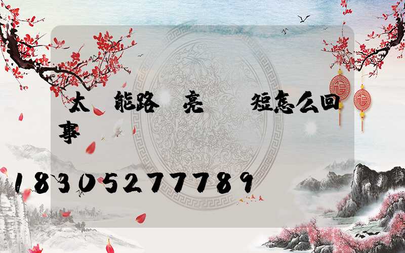 太陽能路燈亮時間短怎么回事