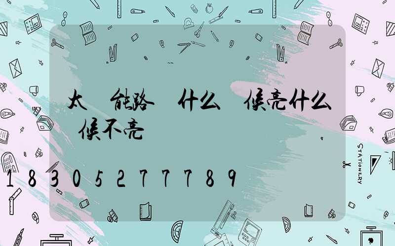 太陽能路燈什么時候亮什么時候不亮
