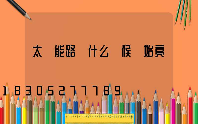 太陽能路燈什么時候開始亮