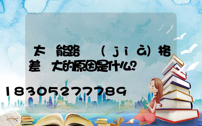 太陽能路燈價(jià)格差異大的原因是什么？