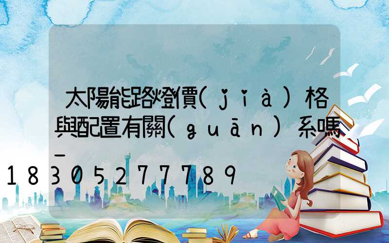 太陽能路燈價(jià)格與配置有關(guān)系嗎-