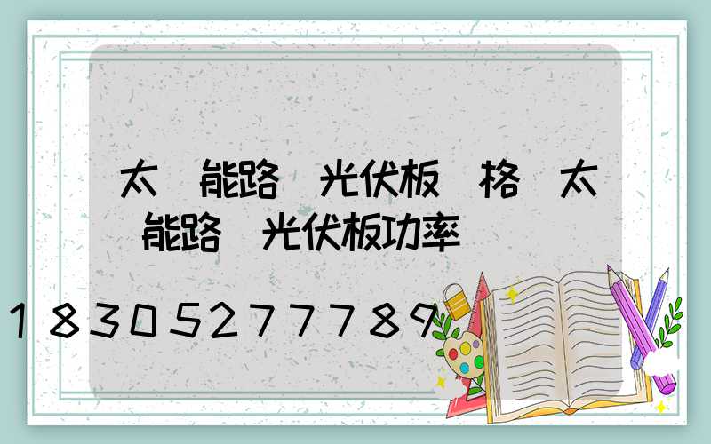 太陽能路燈光伏板價格(太陽能路燈光伏板功率)