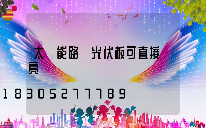 太陽能路燈光伏板可直接點亮嗎