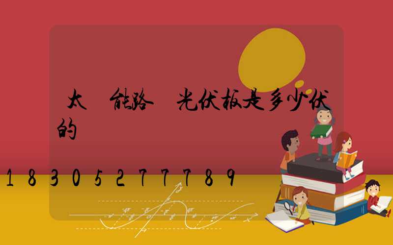 太陽能路燈光伏板是多少伏的