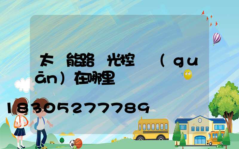 太陽能路燈光控開關(guān)在哪里