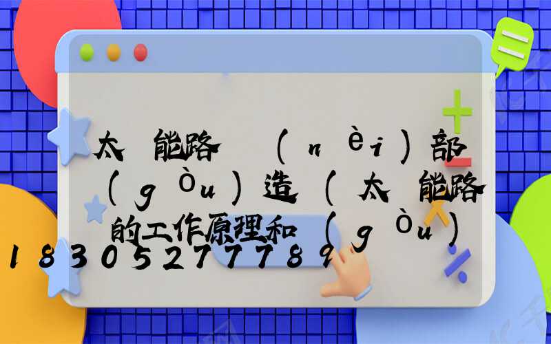 太陽能路燈內(nèi)部構(gòu)造圖(太陽能路燈的工作原理和構(gòu)造圖)