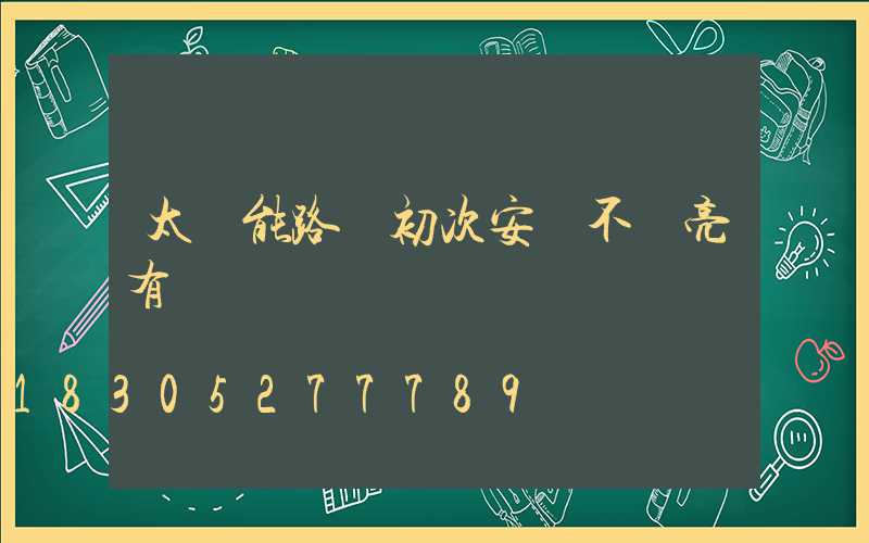 太陽能路燈初次安裝不會亮有幾種問題