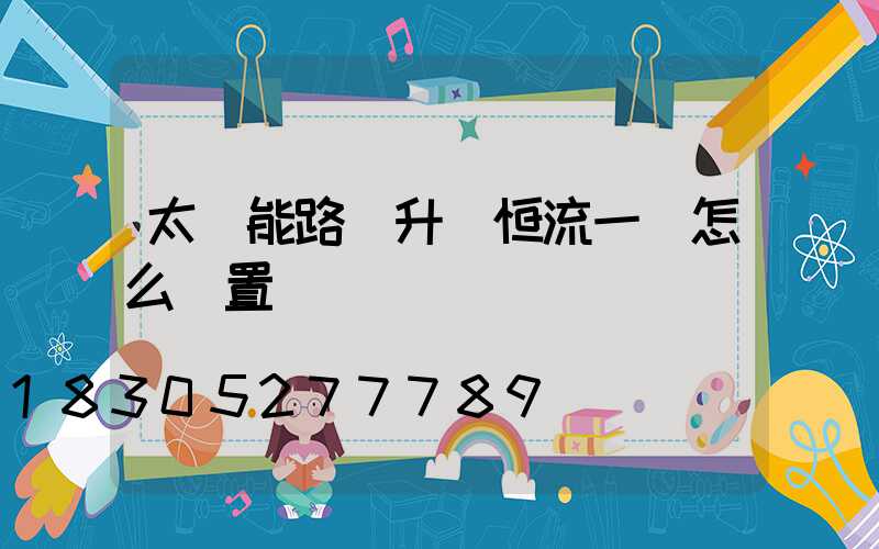 太陽能路燈升壓恒流一體怎么設置