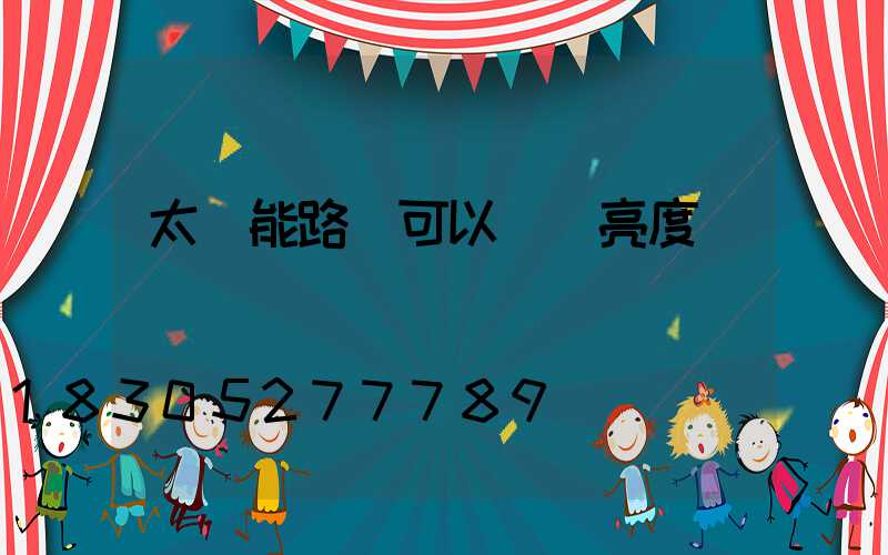 太陽能路燈可以調節亮度嗎