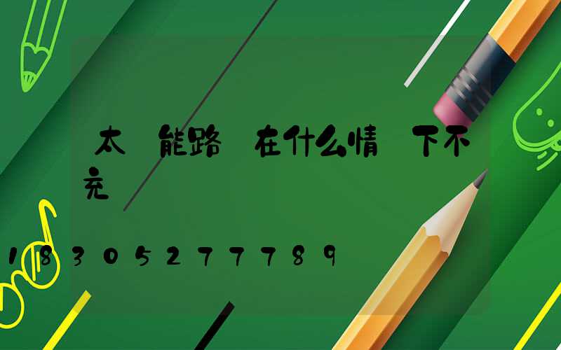 太陽能路燈在什么情況下不充電