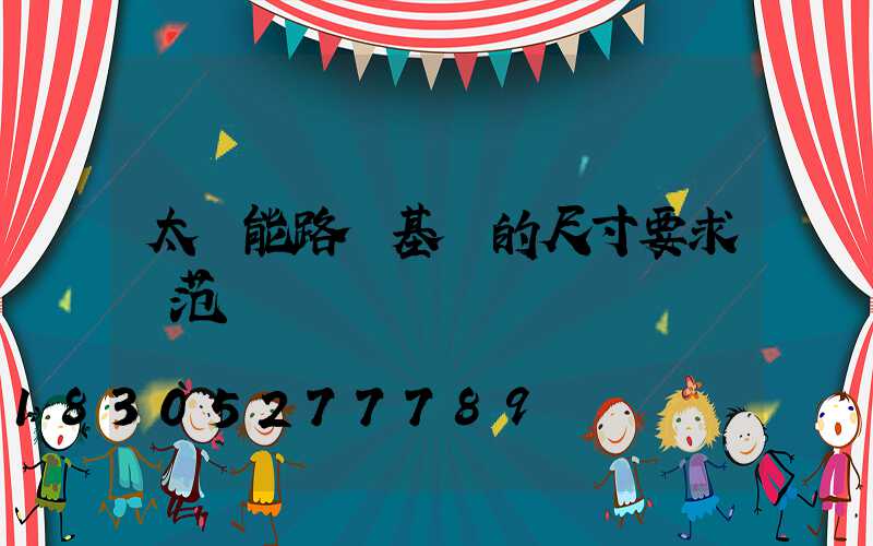 太陽能路燈基礎的尺寸要求規范