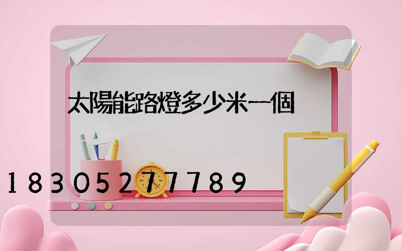 太陽能路燈多少米一個