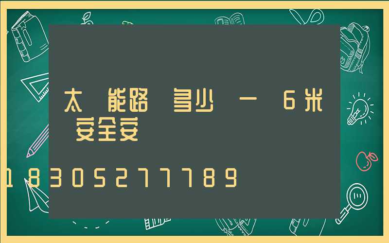 太陽能路燈多少錢一臺6米桿安全安裝