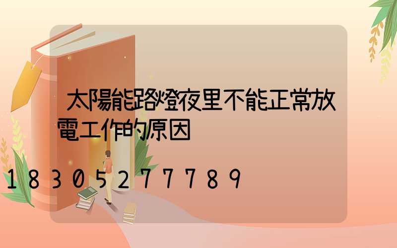太陽能路燈夜里不能正常放電工作的原因