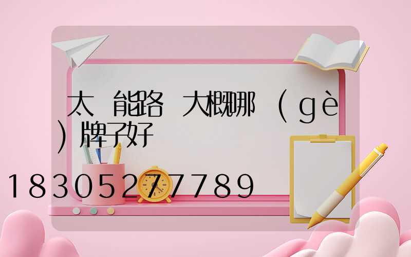 太陽能路燈大概哪個(gè)牌子好