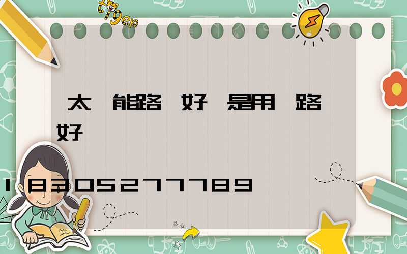 太陽能路燈好還是用電路燈好