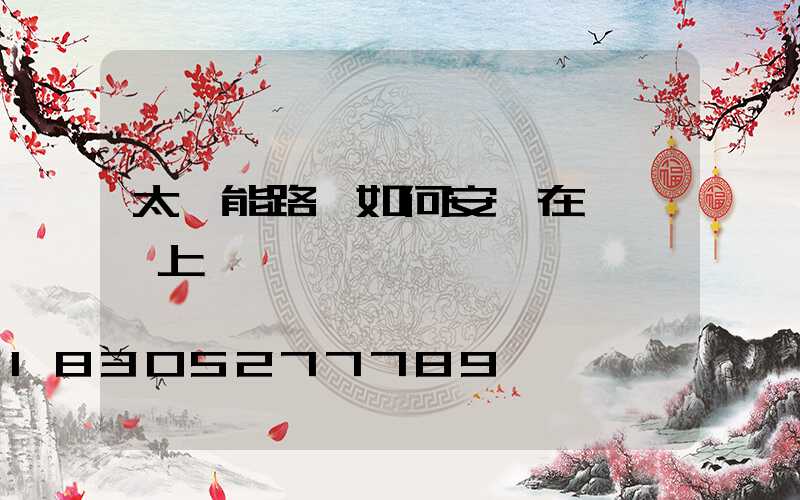 太陽能路燈如何安裝在電線桿上