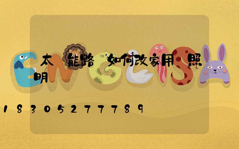 太陽能路燈如何改家用電照明