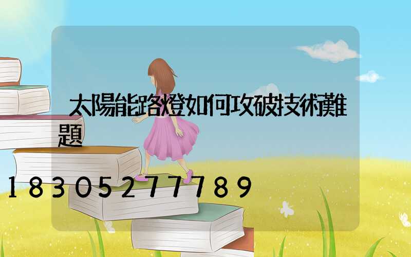 太陽能路燈如何攻破技術難題