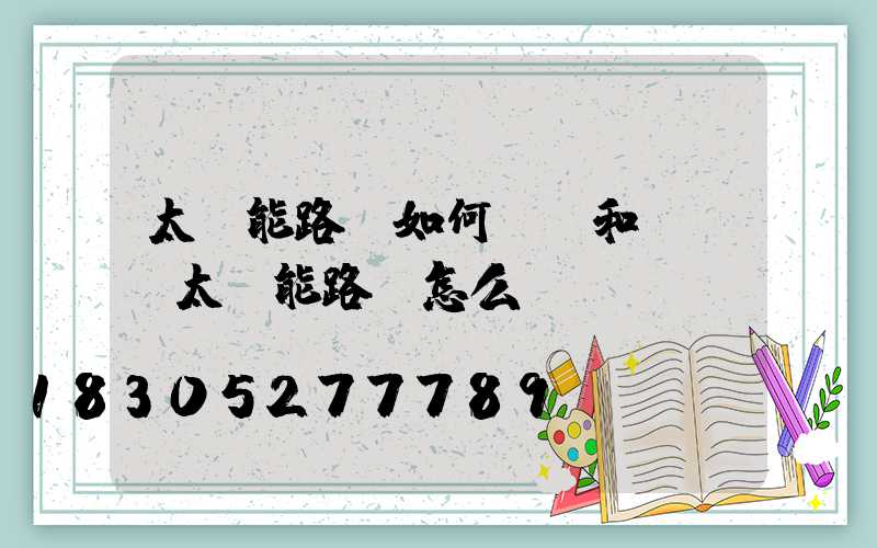 太陽能路燈如何關閉和開啟(太陽能路燈怎么關閉)