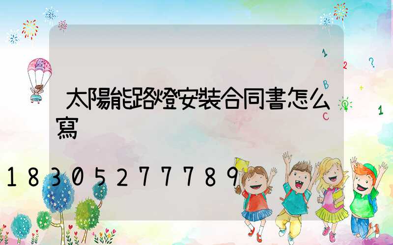 太陽能路燈安裝合同書怎么寫