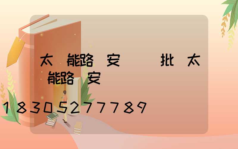 太陽能路燈安裝檢驗批(太陽能路燈安裝)