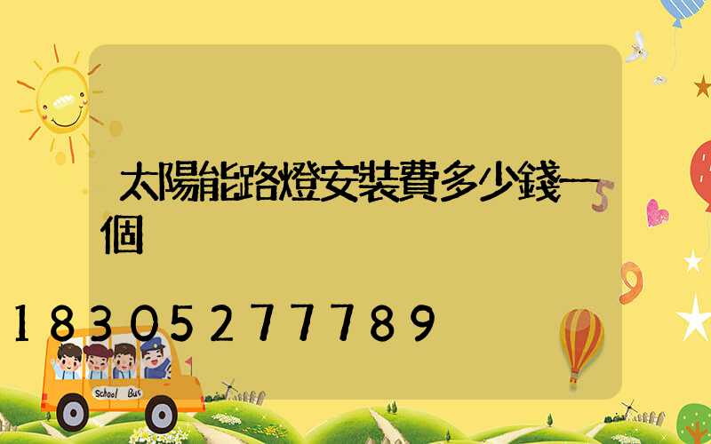 太陽能路燈安裝費多少錢一個