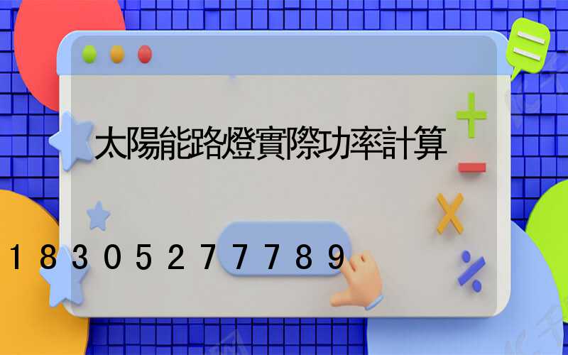 太陽能路燈實際功率計算