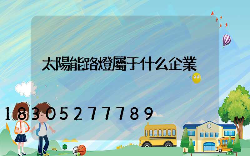 太陽能路燈屬于什么企業