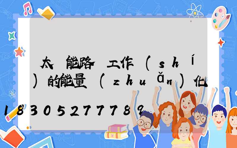 太陽能路燈工作時(shí)的能量轉(zhuǎn)化