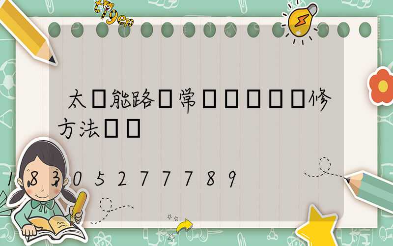 太陽能路燈常見問題與維修方法視頻