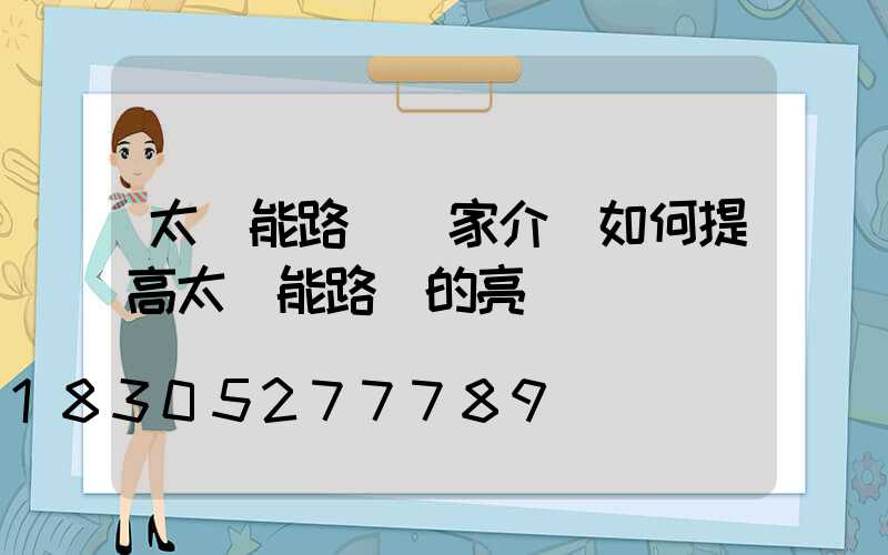 太陽能路燈廠家介紹如何提高太陽能路燈的亮燈時間