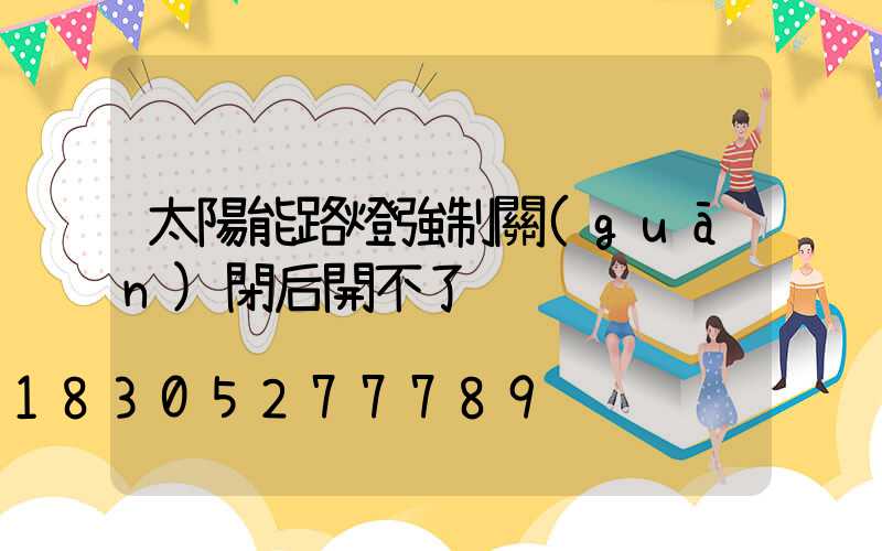 太陽能路燈強制關(guān)閉后開不了