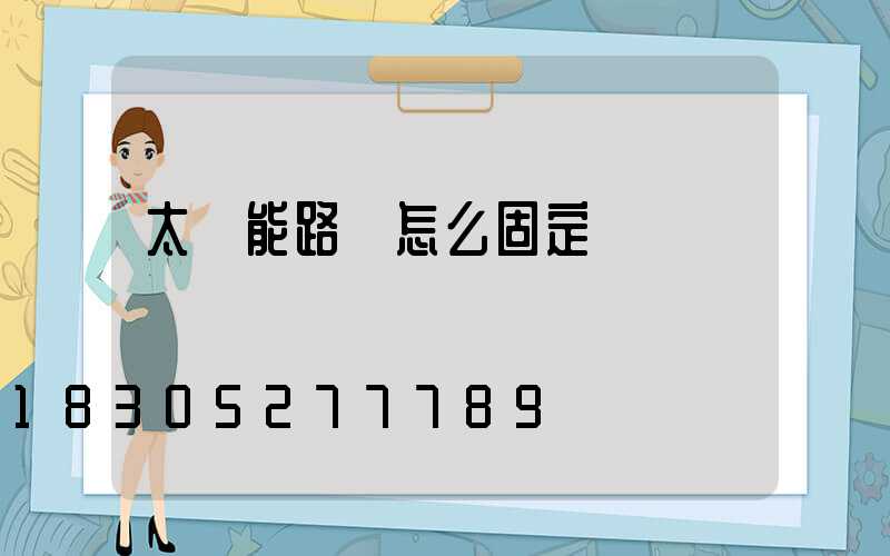 太陽能路燈怎么固定