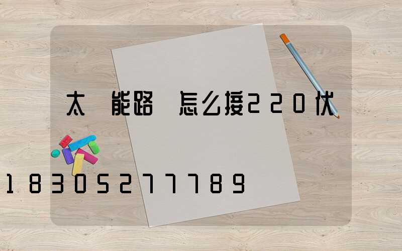 太陽能路燈怎么接220伏電
