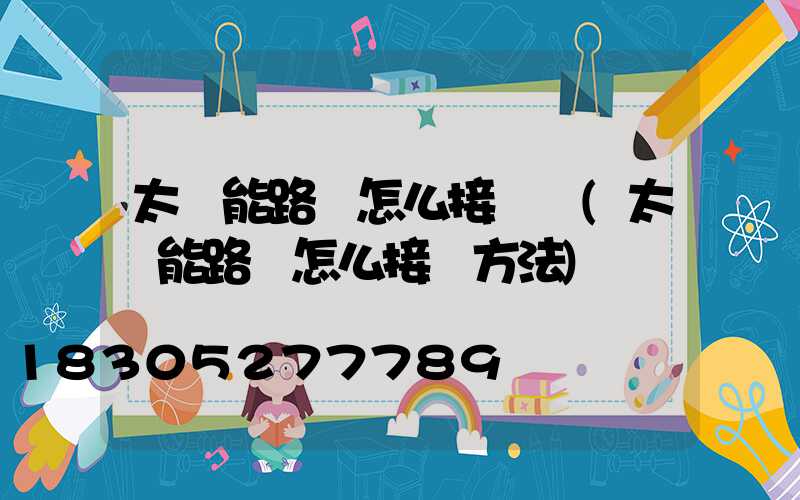 太陽能路燈怎么接線圖(太陽能路燈怎么接線方法)