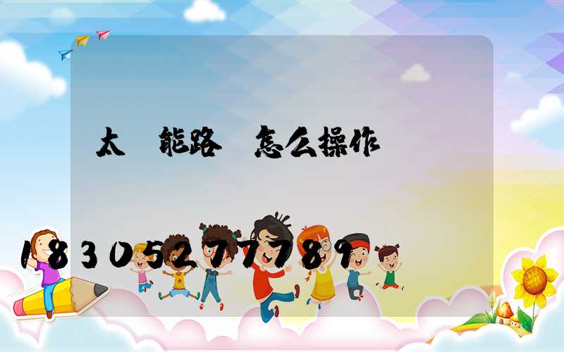 太陽能路燈怎么操作