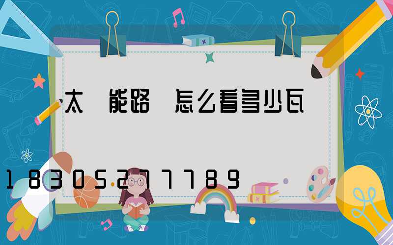 太陽能路燈怎么看多少瓦