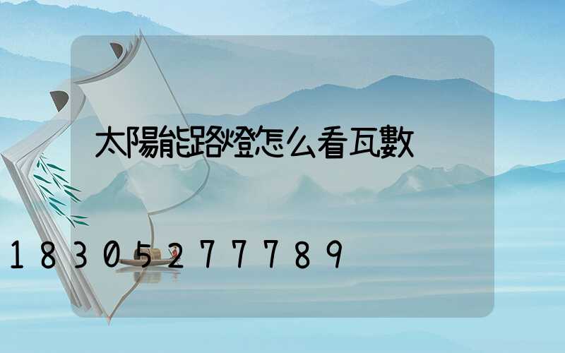 太陽能路燈怎么看瓦數