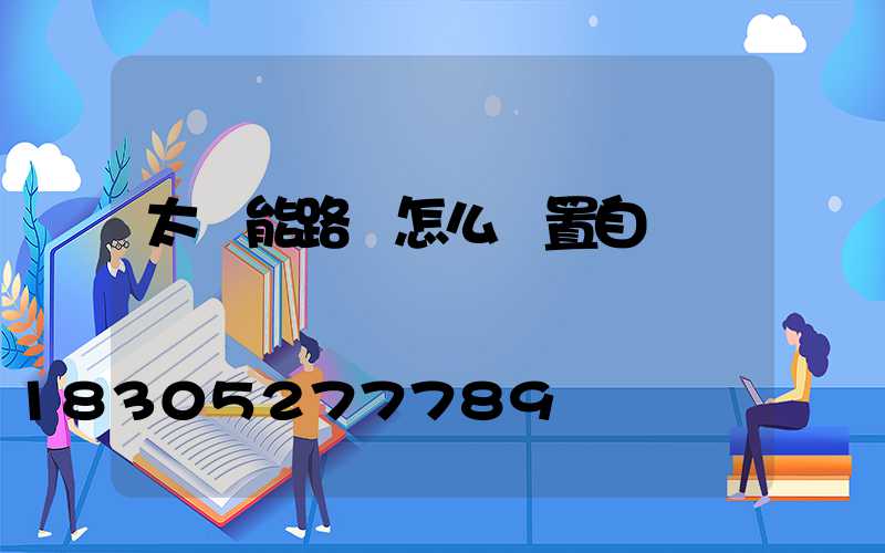 太陽能路燈怎么設置自動開關